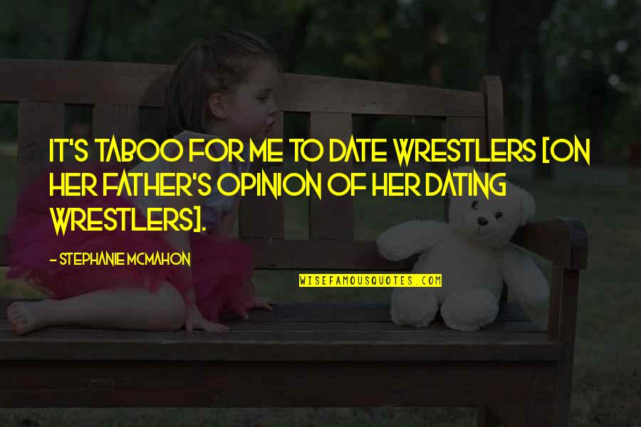 Bbut Quotes By Stephanie McMahon: It's taboo for me to date wrestlers [on