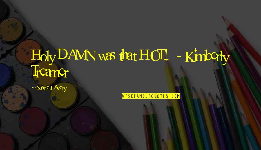 Bbw Quotes By Scarlett Avery: Holy DAMN was that HOT! - Kimberly Treamer