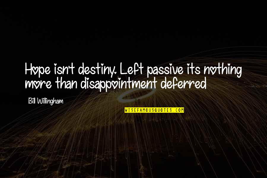 Bcanada Quotes By Bill Willingham: Hope isn't destiny. Left passive its nothing more