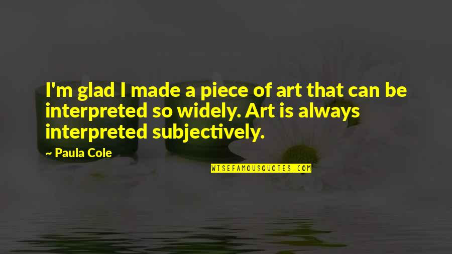 Bcanarts Quotes By Paula Cole: I'm glad I made a piece of art