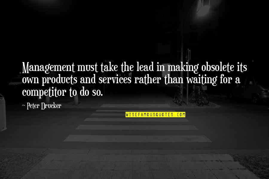 Bcarefully Quotes By Peter Drucker: Management must take the lead in making obsolete