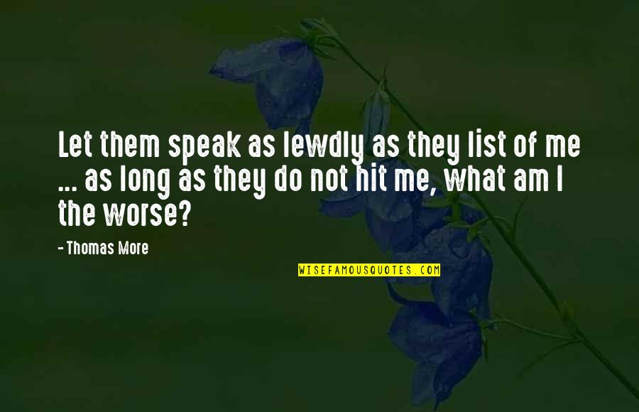 Bcarefully Quotes By Thomas More: Let them speak as lewdly as they list