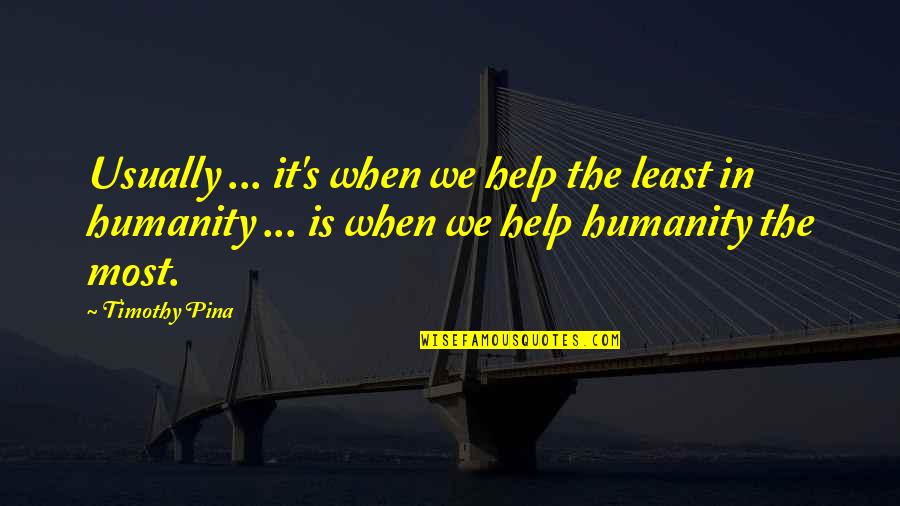 Bcba Quotes By Timothy Pina: Usually ... it's when we help the least