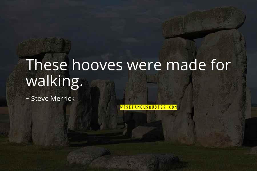 Bcbs Of Alabama Quotes By Steve Merrick: These hooves were made for walking. Bcbs Of Alabama Quotes By Steve Merrick: These hooves were made for walking.