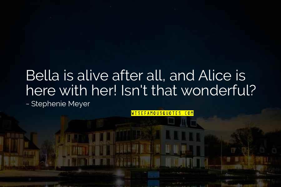 Bcharre Quotes By Stephenie Meyer: Bella is alive after all, and Alice is