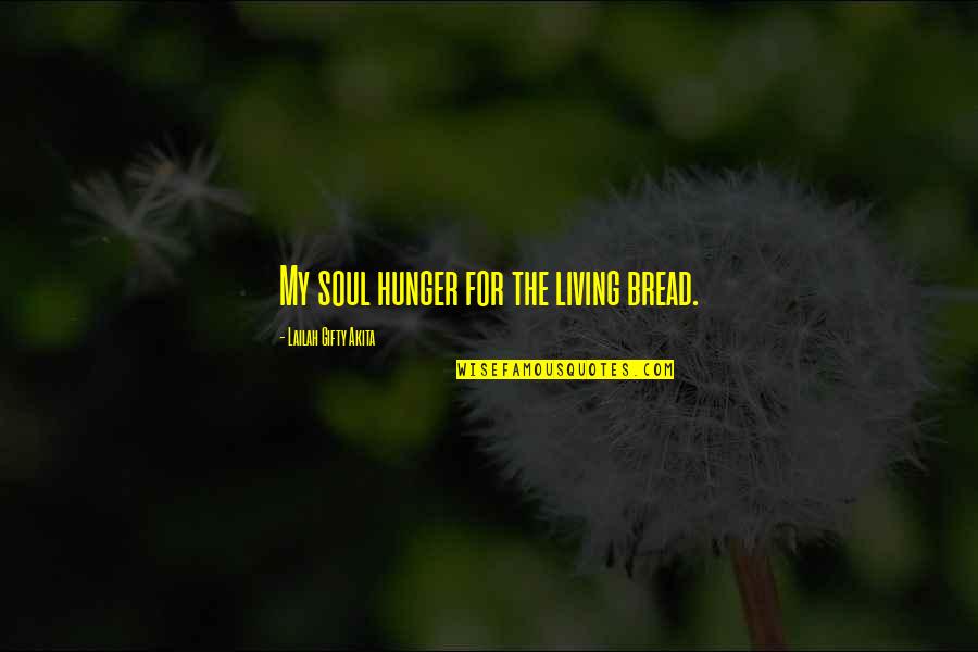 Bcklas Quotes By Lailah Gifty Akita: My soul hunger for the living bread.