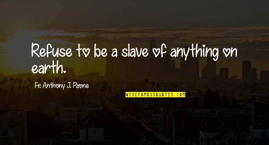 Bclb 1935 Quotes By Fr. Anthony J. Paone: Refuse to be a slave of anything on Bclb 1935 Quotes By Fr. Anthony J. Paone: Refuse to be a slave of anything on