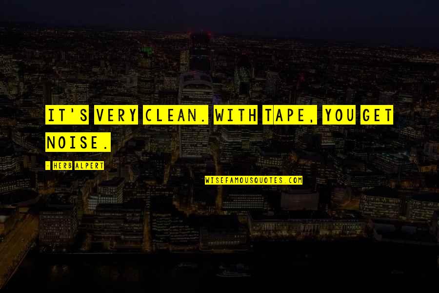 Bclb 1935 Quotes By Herb Alpert: It's very clean. With tape, you get noise. Bclb 1935 Quotes By Herb Alpert: It's very clean. With tape, you get noise.
