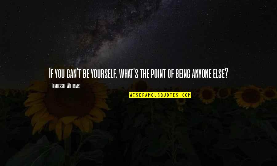 Bcll 8016 Quotes By Tennessee Williams: If you can't be yourself, what's the point Bcll 8016 Quotes By Tennessee Williams: If you can't be yourself, what's the point