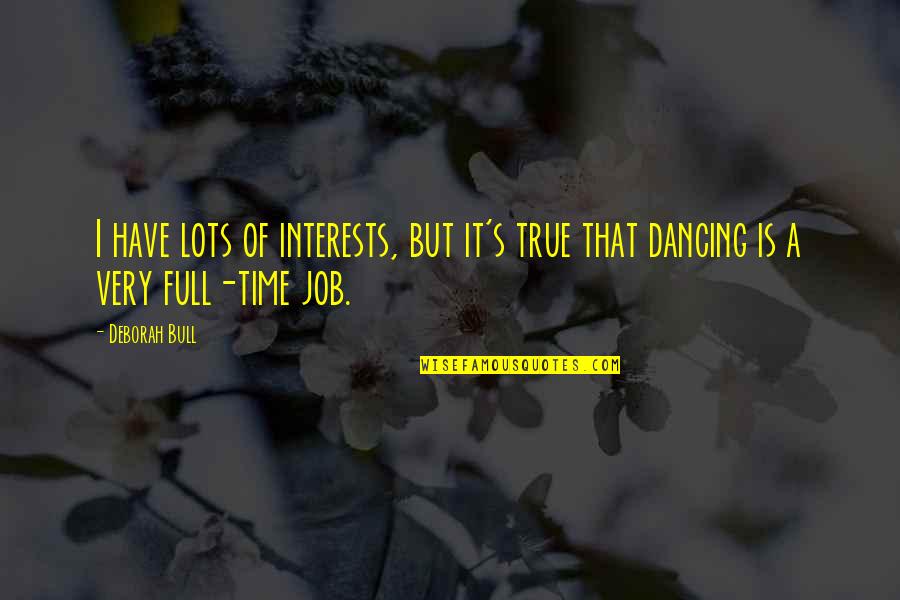 Bcmlcane Quotes By Deborah Bull: I have lots of interests, but it's true
