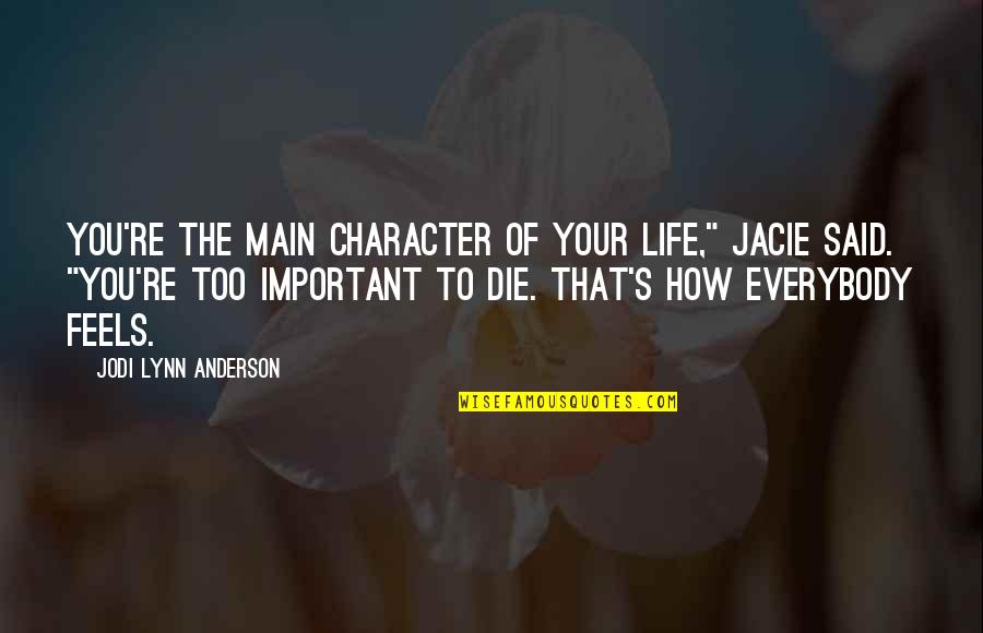 Bcn Quotes By Jodi Lynn Anderson: You're the main character of your life," Jacie