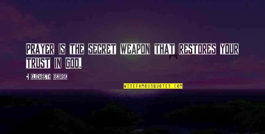 Bcnl Roommate Quotes By Elizabeth George: Prayer is the secret weapon that restores your Bcnl Roommate Quotes By Elizabeth George: Prayer is the secret weapon that restores your
