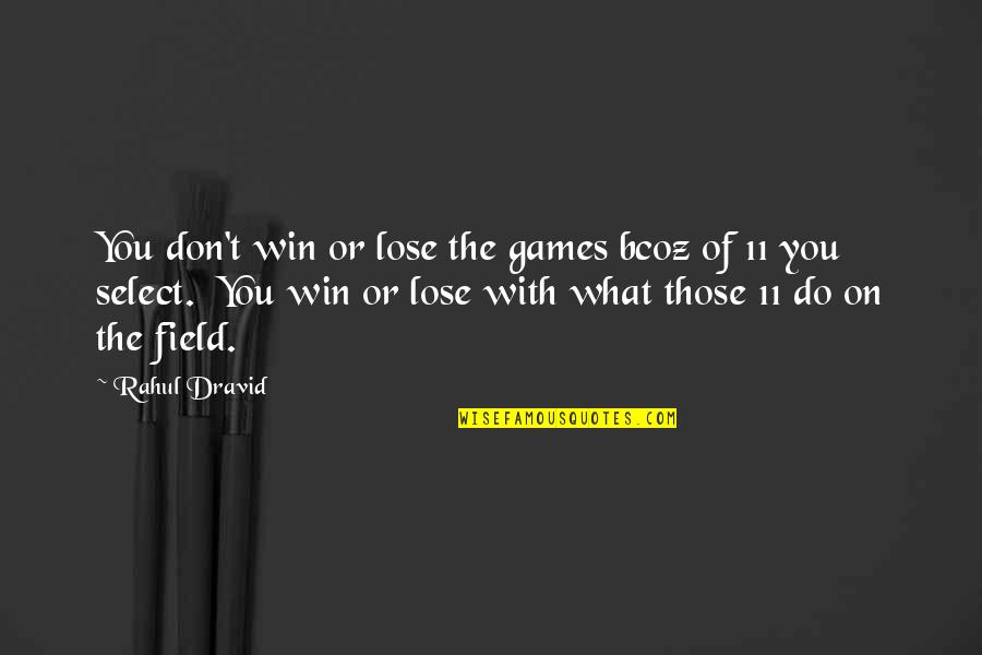 Bcoz Of U Quotes By Rahul Dravid: You don't win or lose the games bcoz