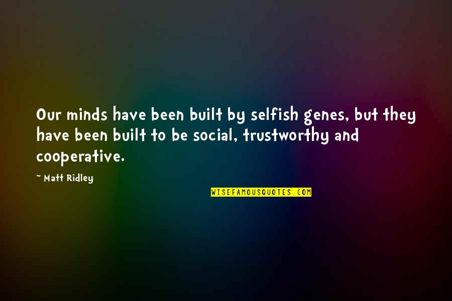 Bcozin Quotes By Matt Ridley: Our minds have been built by selfish genes,