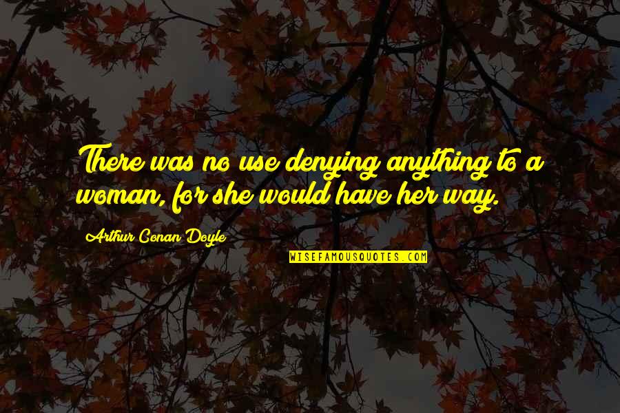 Bcp Queryout Quotes By Arthur Conan Doyle: There was no use denying anything to a Bcp Queryout Quotes By Arthur Conan Doyle: There was no use denying anything to a