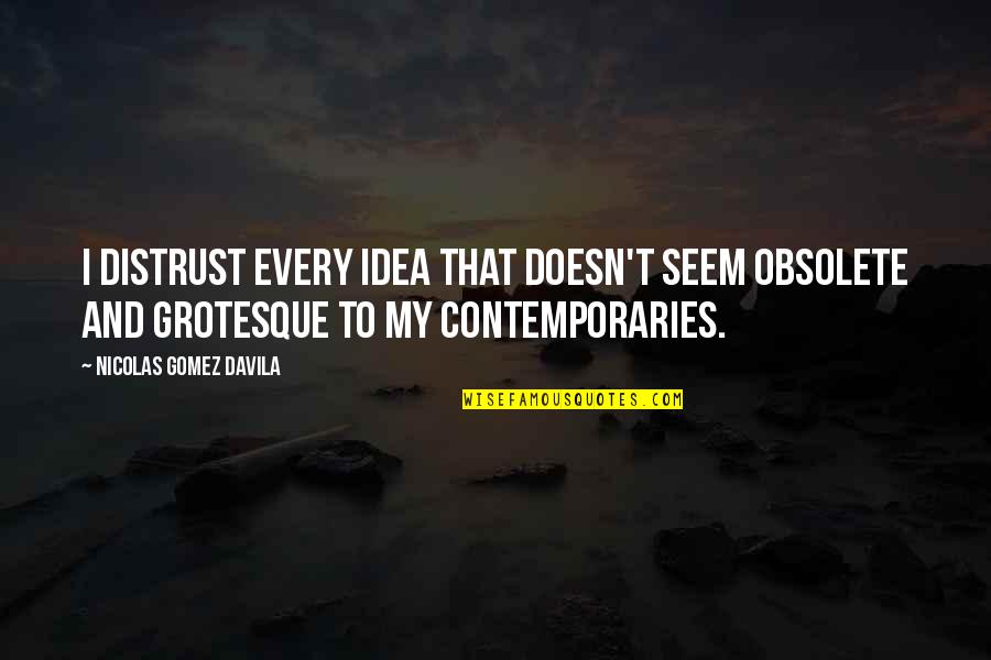 Bcrk Recreation Quotes By Nicolas Gomez Davila: I distrust every idea that doesn't seem obsolete