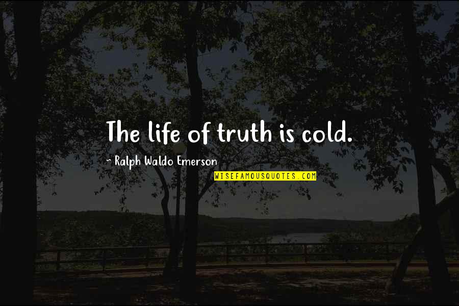Bcrk Recreation Quotes By Ralph Waldo Emerson: The life of truth is cold.