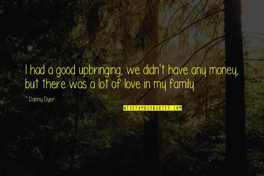 Bcrk25b Quotes By Danny Dyer: I had a good upbringing, we didn't have