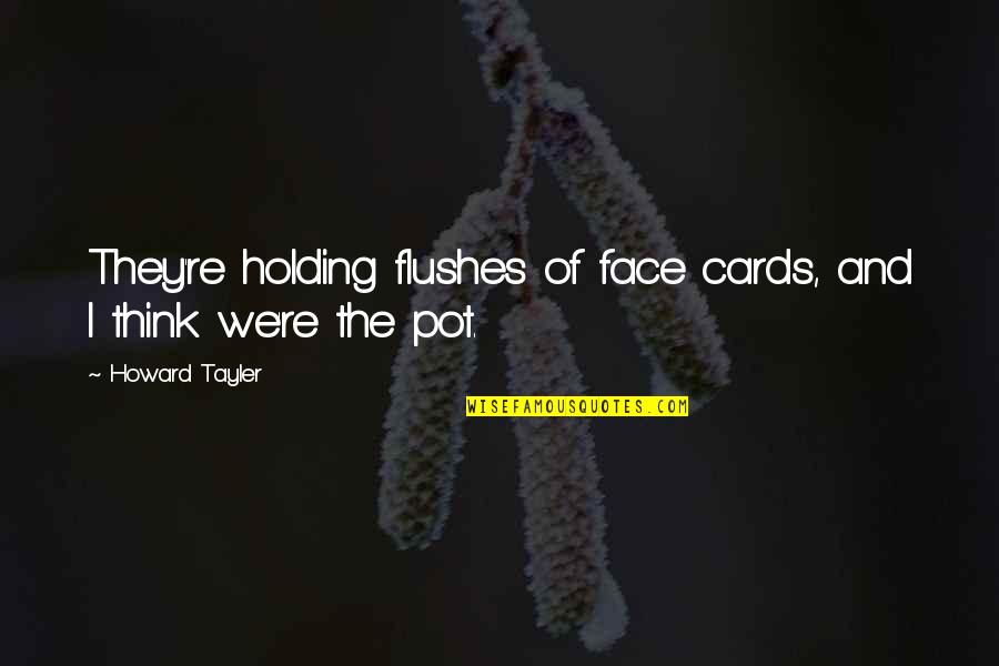 Bcrk32v Quotes By Howard Tayler: They're holding flushes of face cards, and I