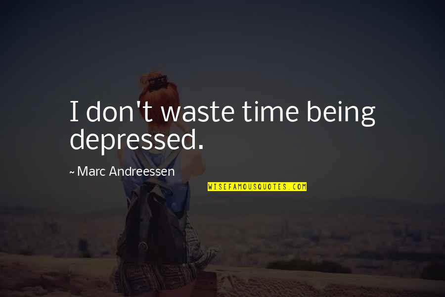 Bcrl 49 A Quotes By Marc Andreessen: I don't waste time being depressed.