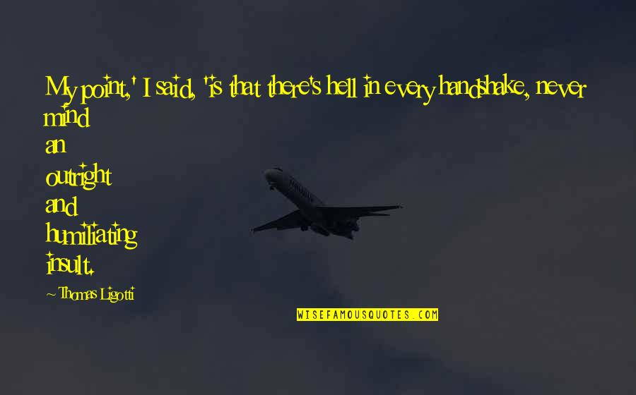 Bcrtouch24 Quotes By Thomas Ligotti: My point,' I said, 'is that there's hell Bcrtouch24 Quotes By Thomas Ligotti: My point,' I said, 'is that there's hell