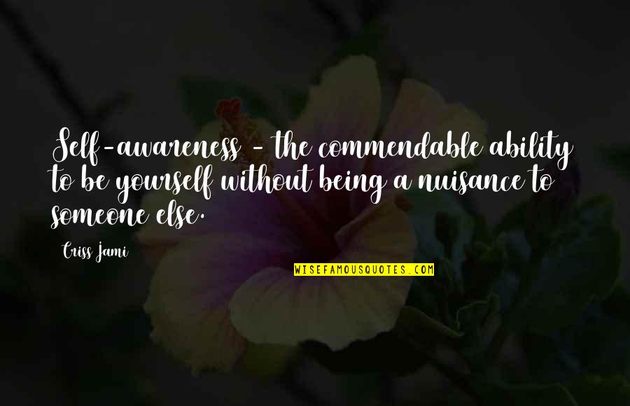 Bcstest Quotes By Criss Jami: Self-awareness - the commendable ability to be yourself