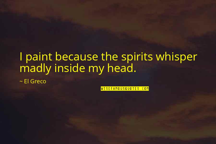 Bctsatx Quotes By El Greco: I paint because the spirits whisper madly inside