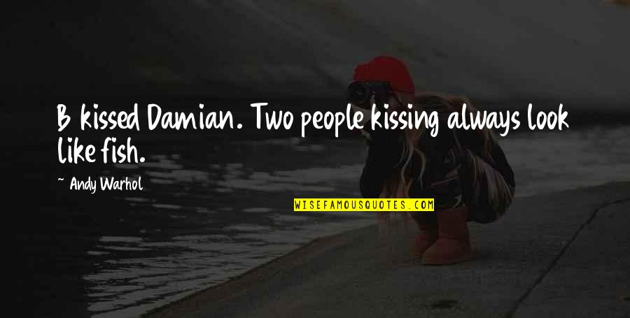 B'cuz Quotes By Andy Warhol: B kissed Damian. Two people kissing always look