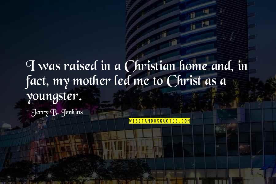 B'cuz Quotes By Jerry B. Jenkins: I was raised in a Christian home and,