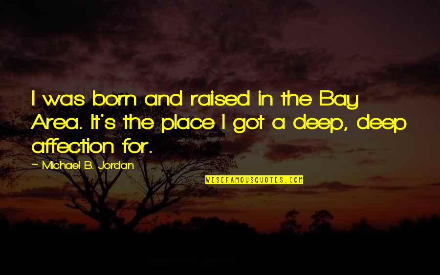 B'cuz Quotes By Michael B. Jordan: I was born and raised in the Bay