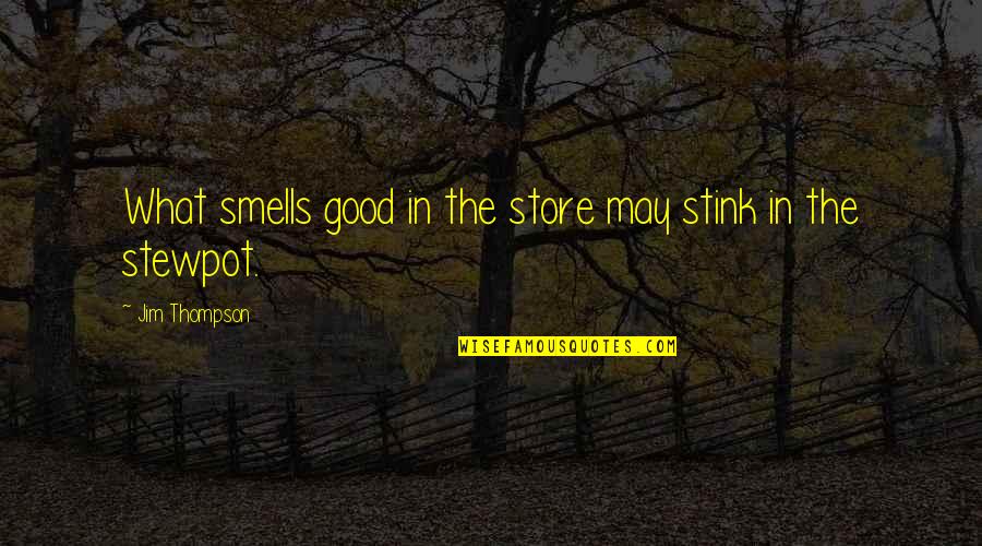 Bcye Agar Quotes By Jim Thompson: What smells good in the store may stink