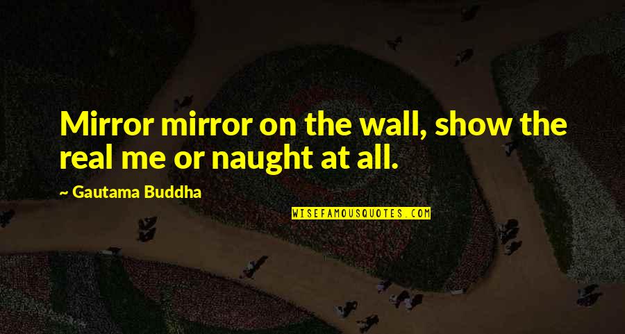 Bcyehjx Quotes By Gautama Buddha: Mirror mirror on the wall, show the real