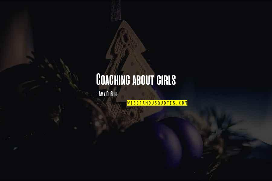 Bcyesteryear Quotes By Amy DuBoff: Coaching about girls Bcyesteryear Quotes By Amy DuBoff: Coaching about girls