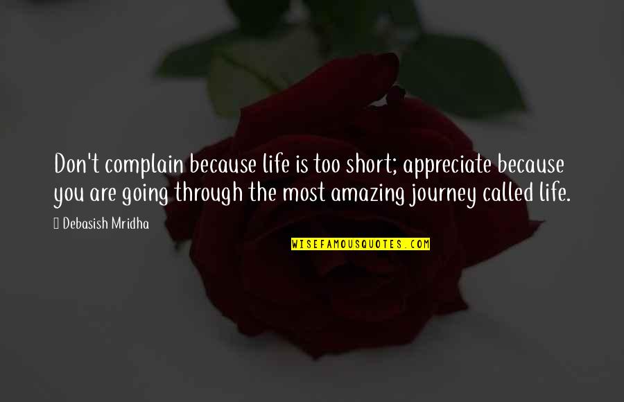 Bcyesteryear Quotes By Debasish Mridha: Don't complain because life is too short; appreciate