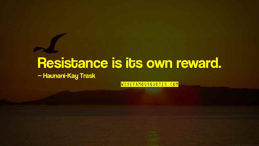 Bcyesteryear Quotes By Haunani-Kay Trask: Resistance is its own reward.