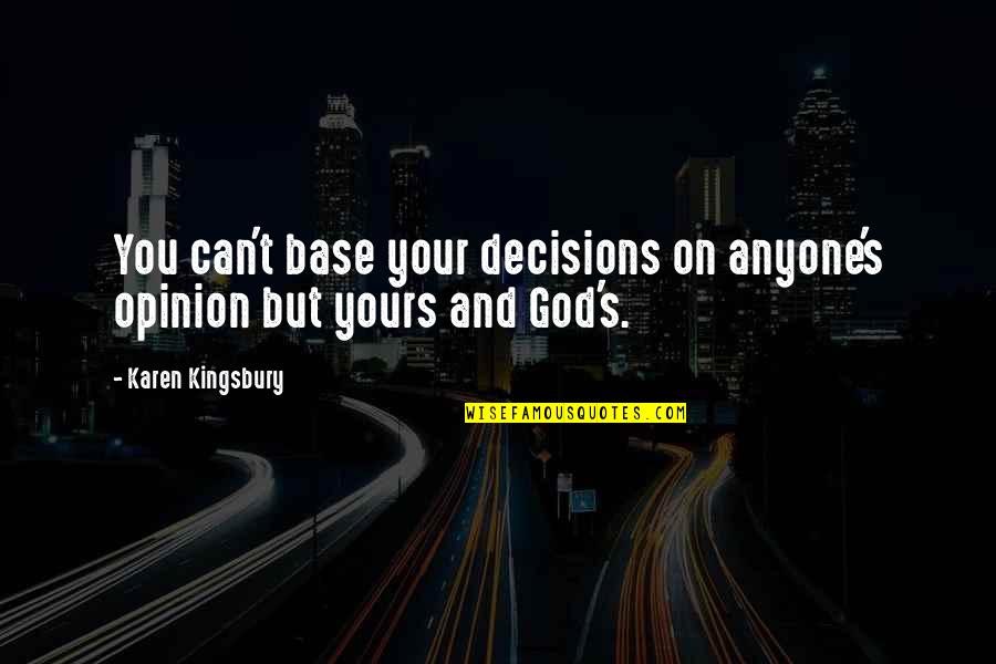 Bczican Quotes By Karen Kingsbury: You can't base your decisions on anyone's opinion