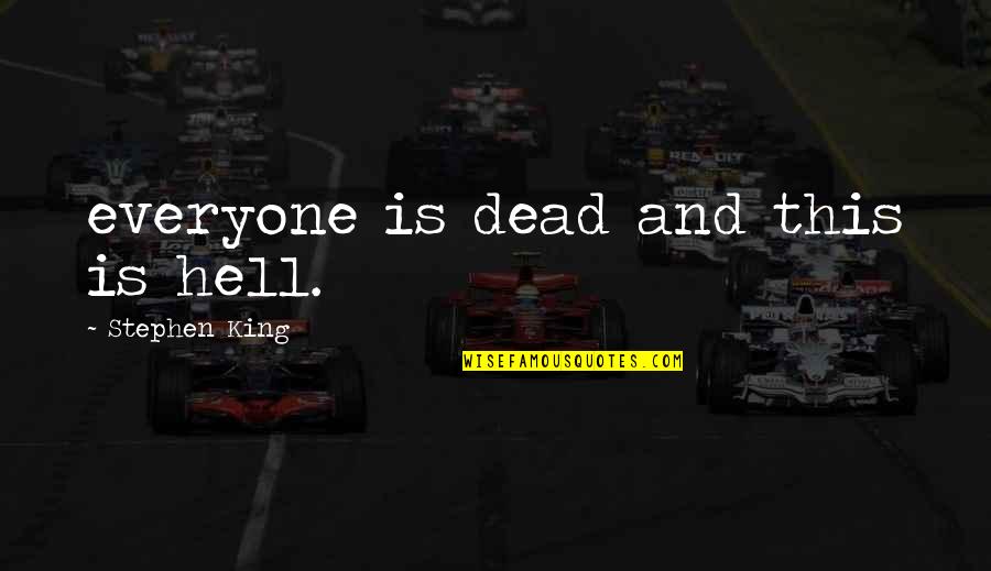 Bczican Quotes By Stephen King: everyone is dead and this is hell.