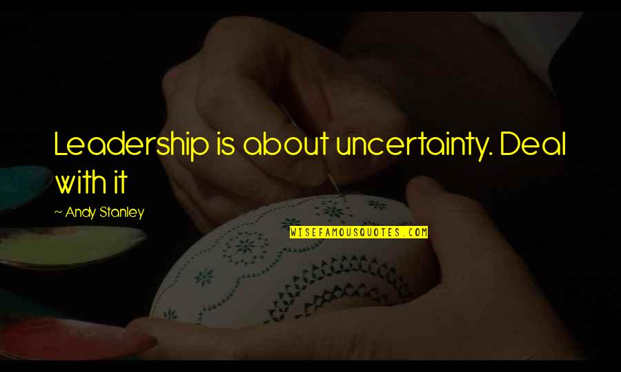 Bd Gang Quotes By Andy Stanley: Leadership is about uncertainty. Deal with it