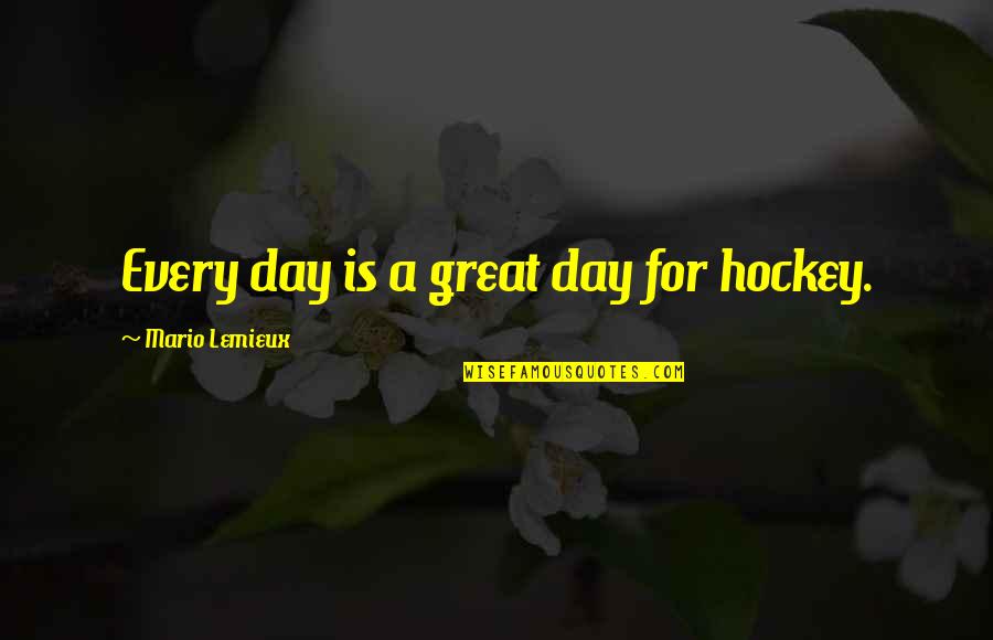 Bd Part 2 Quotes By Mario Lemieux: Every day is a great day for hockey.