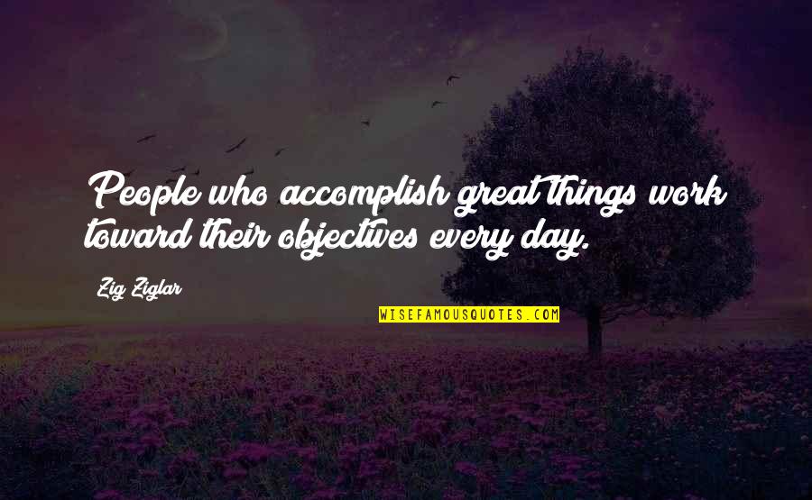 Bd Part 2 Quotes By Zig Ziglar: People who accomplish great things work toward their