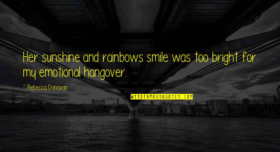 Bd Wishes Quotes By Rebecca Donovan: Her sunshine and rainbows smile was too bright