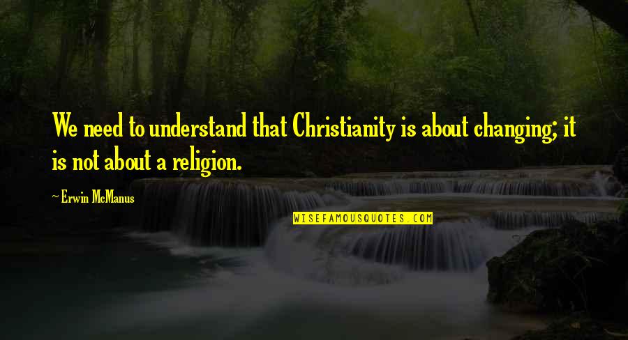 Bdamancrossfire Quotes By Erwin McManus: We need to understand that Christianity is about Bdamancrossfire Quotes By Erwin McManus: We need to understand that Christianity is about