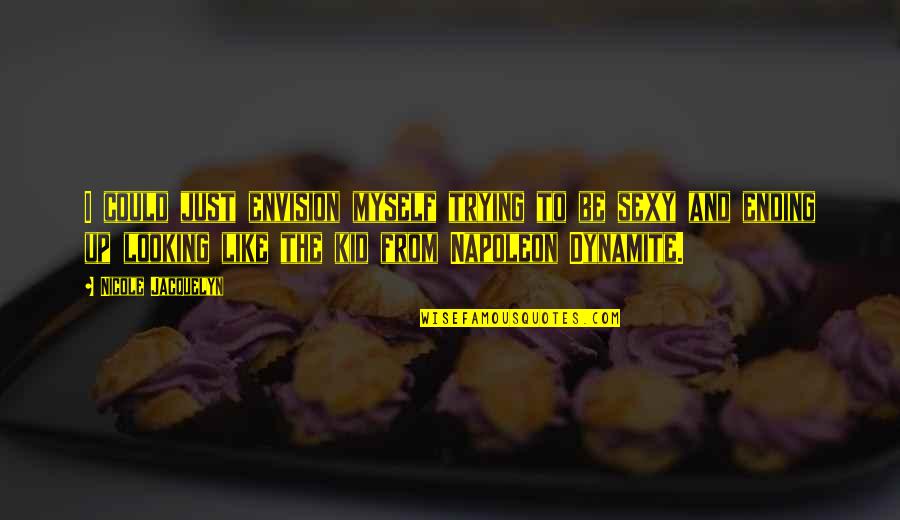 Bdamancrossfire Quotes By Nicole Jacquelyn: I could just envision myself trying to be Bdamancrossfire Quotes By Nicole Jacquelyn: I could just envision myself trying to be