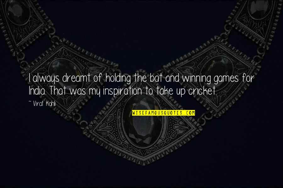 Bdamancrossfire Quotes By Virat Kohli: I always dreamt of holding the bat and
