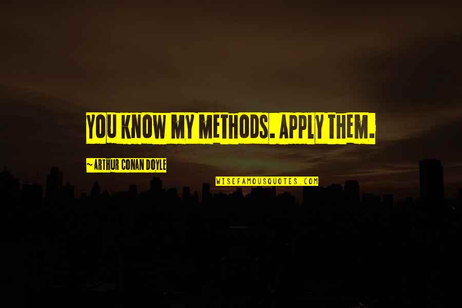 Bdamar Quotes By Arthur Conan Doyle: You know my methods. Apply them. Bdamar Quotes By Arthur Conan Doyle: You know my methods. Apply them.