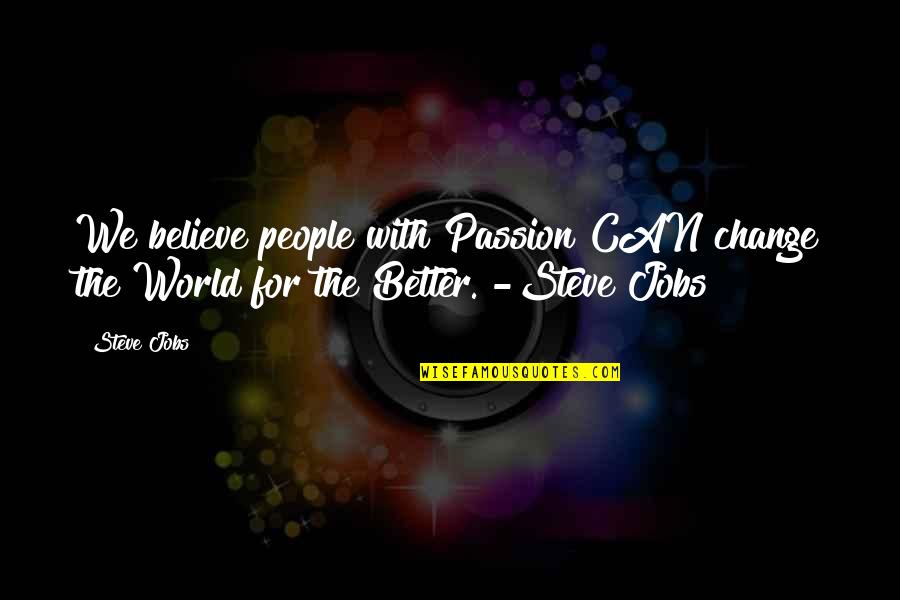 Bdamar Quotes By Steve Jobs: We believe people with Passion CAN change the