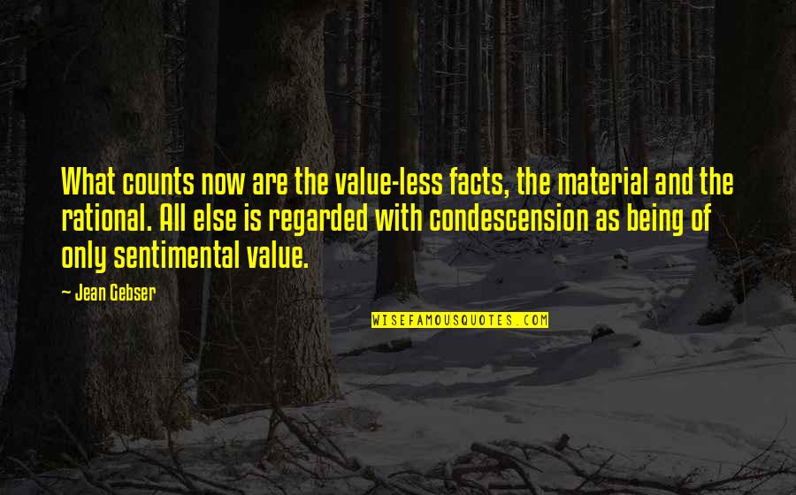 Bdasites Quotes By Jean Gebser: What counts now are the value-less facts, the Bdasites Quotes By Jean Gebser: What counts now are the value-less facts, the