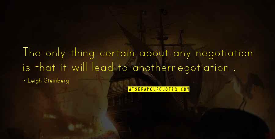 Bdasp103 Quotes By Leigh Steinberg: The only thing certain about any negotiation is Bdasp103 Quotes By Leigh Steinberg: The only thing certain about any negotiation is