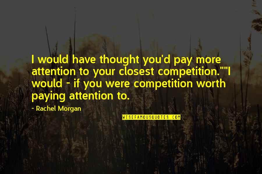 Bdawg Smith Quotes By Rachel Morgan: I would have thought you'd pay more attention Bdawg Smith Quotes By Rachel Morgan: I would have thought you'd pay more attention