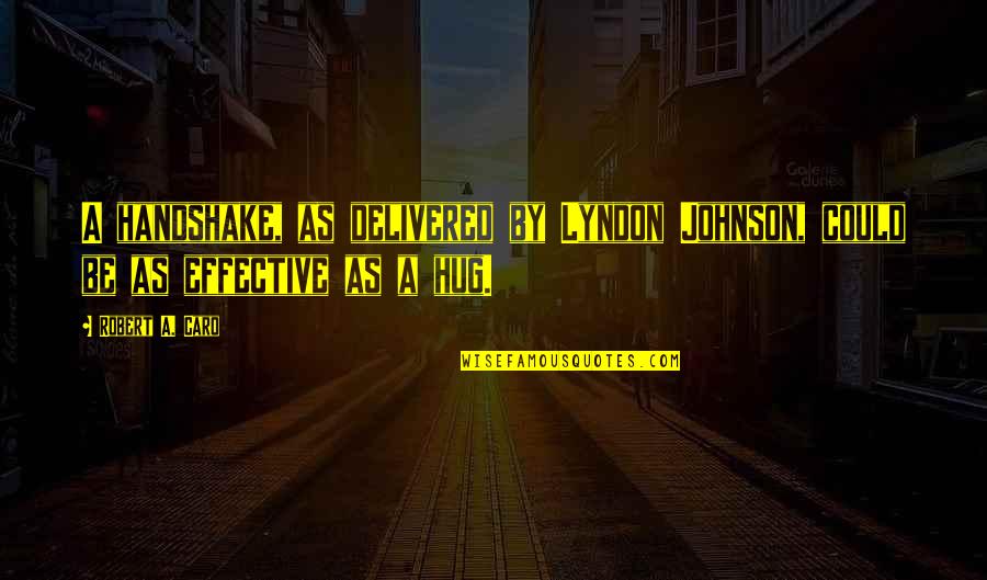 Bdawg Smith Quotes By Robert A. Caro: A handshake, as delivered by Lyndon Johnson, could